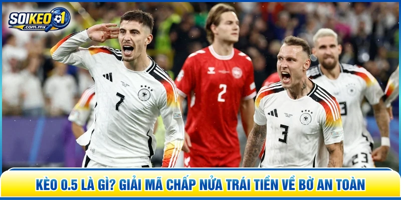kèo 0.5 là gì?
