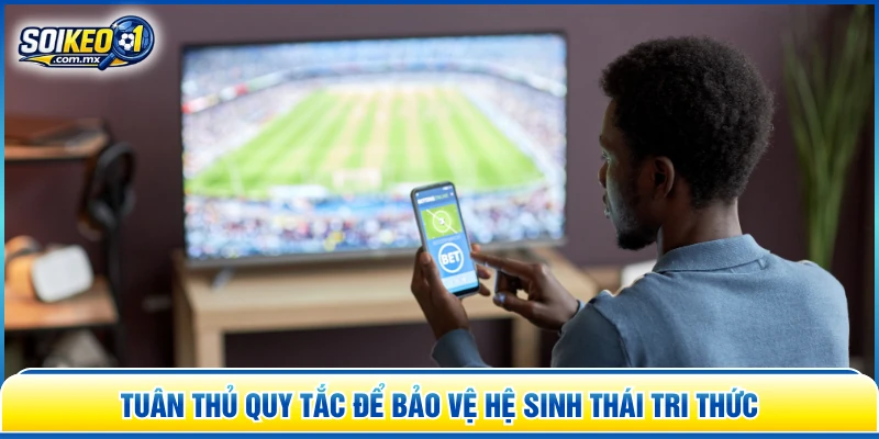 Tuân thủ quy tắc để bảo vệ hệ sinh thái tri thức